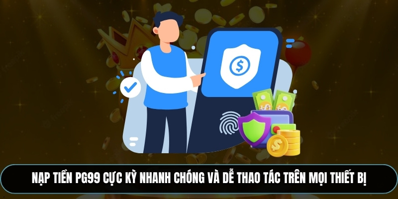 Nạp tiền PG99 cực kỳ nhanh chóng và dễ thao tác trên mọi thiết bị