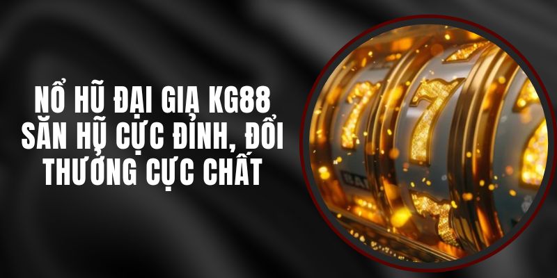 Bí quyết chơi nổ hũ kg88 hiệu quả nhất