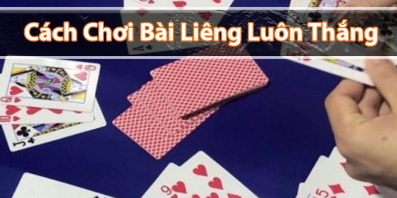 Áp dụng chiến thuật đánh Liêng bất bại của cao thủ