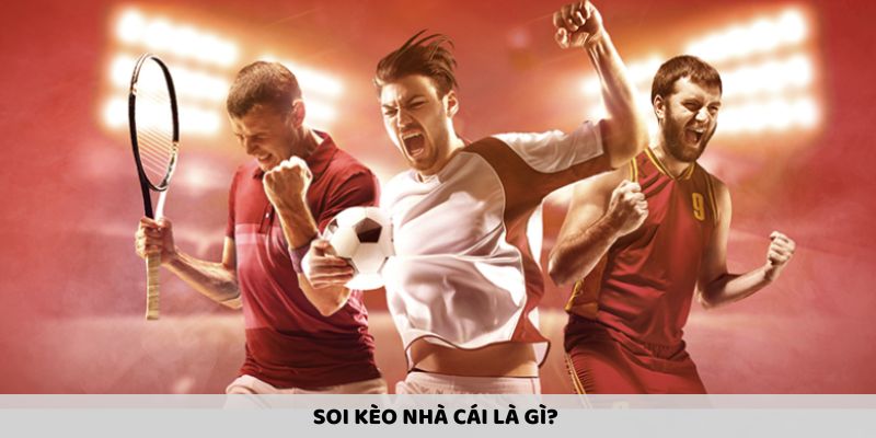 Định nghĩa về soi kèo nhà cái và lý do bạn cần tìm hiểu